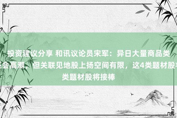 投资建议分享 和讯议论员宋军：异日大量商品类价钱还会高潮，但关联见地股上扬空间有限，这4类题材股将接棒