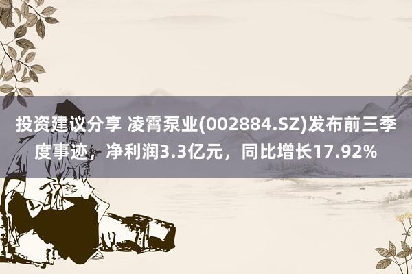 投资建议分享 凌霄泵业(002884.SZ)发布前三季度事迹，净利润3.3亿元，同比增长17.92%