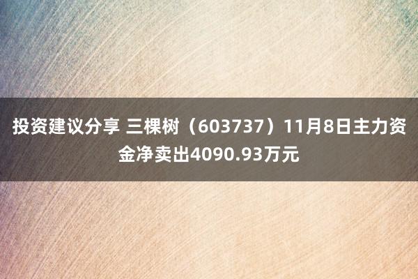 投资建议分享 三棵树（603737）11月8日主力资金净卖出4090.93万元