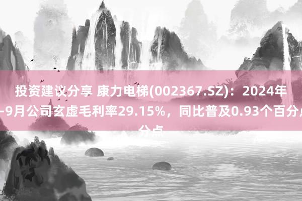 投资建议分享 康力电梯(002367.SZ)：2024年1-9月公司玄虚毛利率29.15%，同比普及0.93个百分点