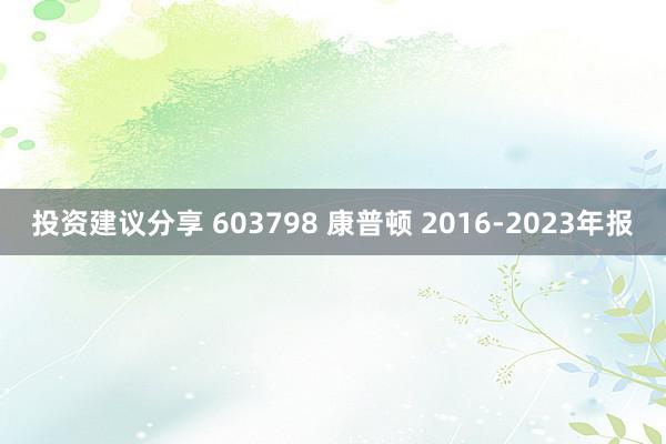 投资建议分享 603798 康普顿 2016-2023年报