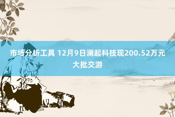 市场分析工具 12月9日澜起科技现200.52万元大批交游