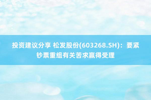 投资建议分享 松发股份(603268.SH)：要紧钞票重组有关苦求赢得受理