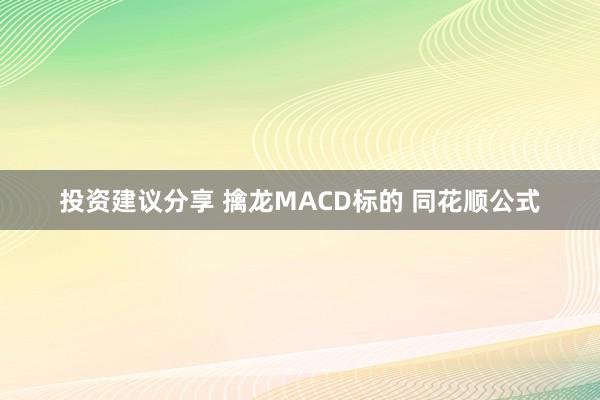 投资建议分享 擒龙MACD标的 同花顺公式