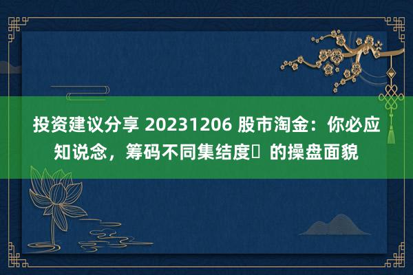 投资建议分享 20231206 股市淘金：你必应知说念，筹码不同集结度​的操盘面貌