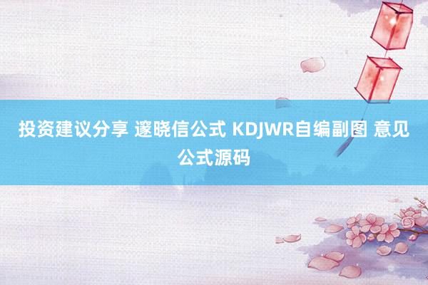 投资建议分享 邃晓信公式 KDJWR自编副图 意见公式源码