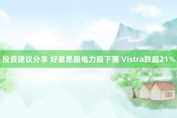 投资建议分享 好意思股电力股下落 Vistra跌超21%